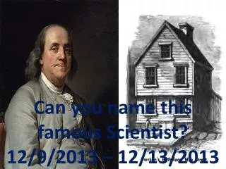 Can you name this famous Scientist? 12/9/2013 – 12/13/2013