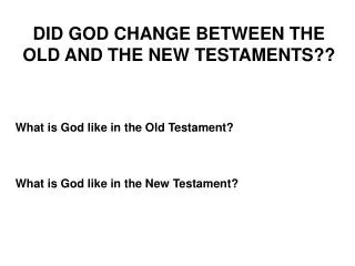 DID GOD CHANGE BETWEEN THE OLD AND THE NEW TESTAMENTS??