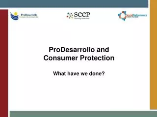 ProDesarrollo and Consumer Protection What have we done?