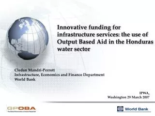 Cledan Mandri-Perrott Infrastructure, Economics and Finance Department World Bank IPWA,