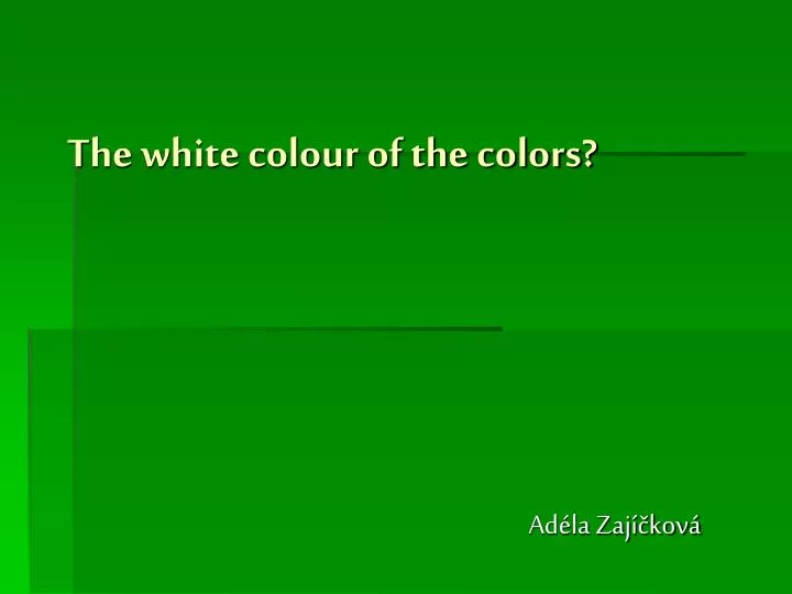 t he white colour of the colors