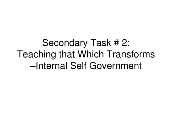 secondary task 2 teaching that which transforms internal self government