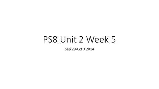 PS8 Unit 2 Week 5