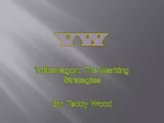 Volkswagon : The M arking Strategies By: Teddy Wood