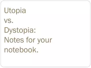 Utopia vs. Dystopia: Notes for your notebook.