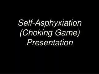 Self-Asphyxiation (Choking Game) Presentation