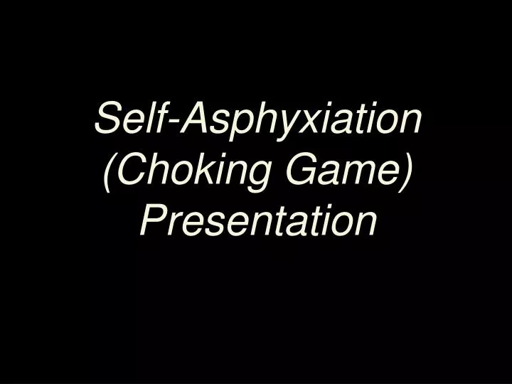 self asphyxiation choking game presentation