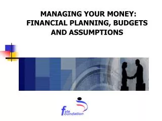 MANAGING YOUR MONEY: FINANCIAL PLANNING, BUDGETS AND ASSUMPTIONS