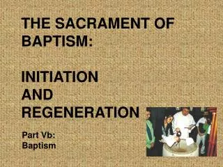 THE SACRAMENT OF BAPTISM: INITIATION AND REGENERATION