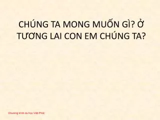 ch ng ta mong mu n g t ng lai con em ch ng ta