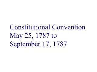 Constitutional Convention May 25, 1787 to September 17, 1787