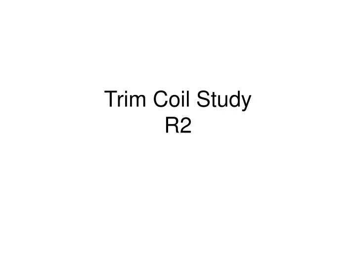 trim coil study r2