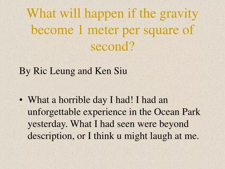 what will happen if the gravity become 1 meter per square of second