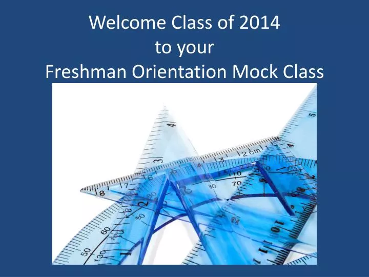 welcome class of 2014 to your freshman orientation mock class
