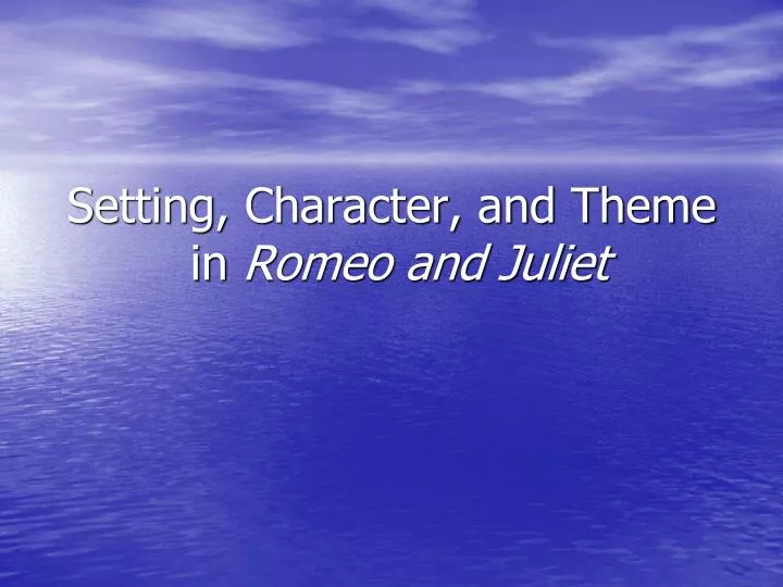 setting character and theme in romeo and juliet