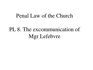 Penal Law of the Church PL 8. The excommunication of Mgr Lefebvre