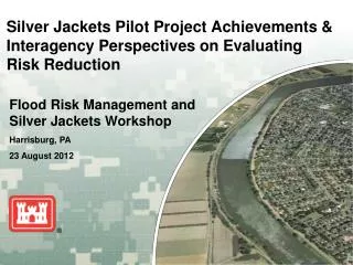 Flood Risk Management and Silver Jackets Workshop Harrisburg, PA 23 August 2012