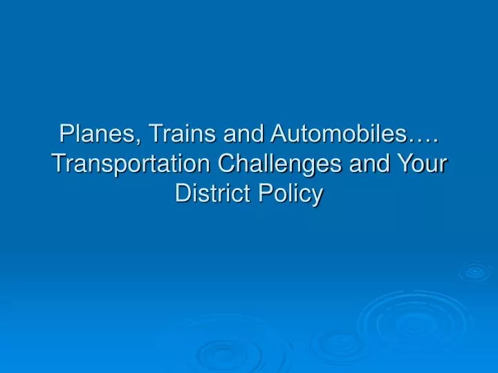planes trains and automobiles transportation challenges and your district policy