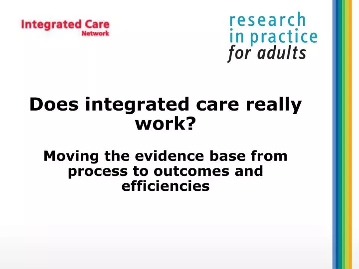 does integrated care really work moving the evidence base from process to outcomes and efficiencies