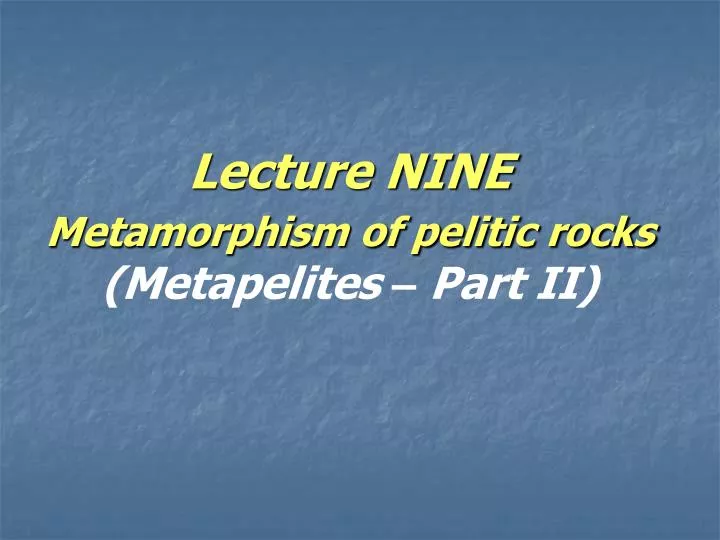 lecture nine metamorphism of pelitic rocks metapelites part ii