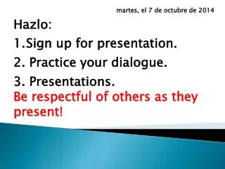 Hazlo : Sign up for presentation. 2. Practice your dialogue. 3. Presentations .