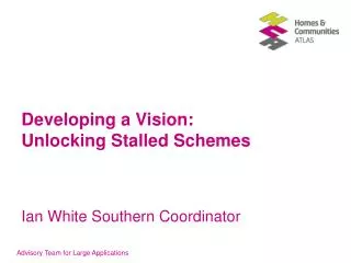 Developing a Vision: Unlocking Stalled Schemes Ian White Southern Coordinator