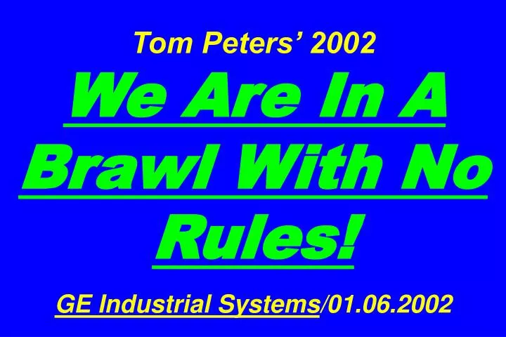 tom peters 2002 we are in a brawl with no rules ge industrial systems 01 06 2002