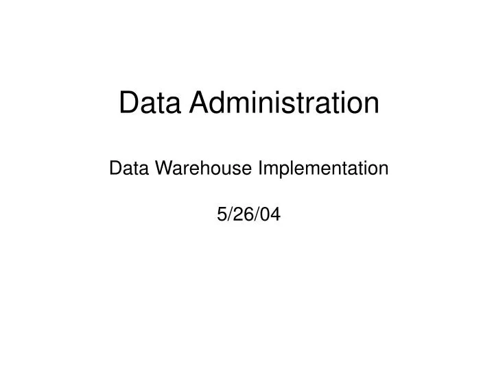 data administration data warehouse implementation 5 26 04