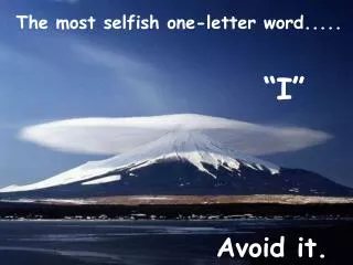 The most selfish one-letter word.....