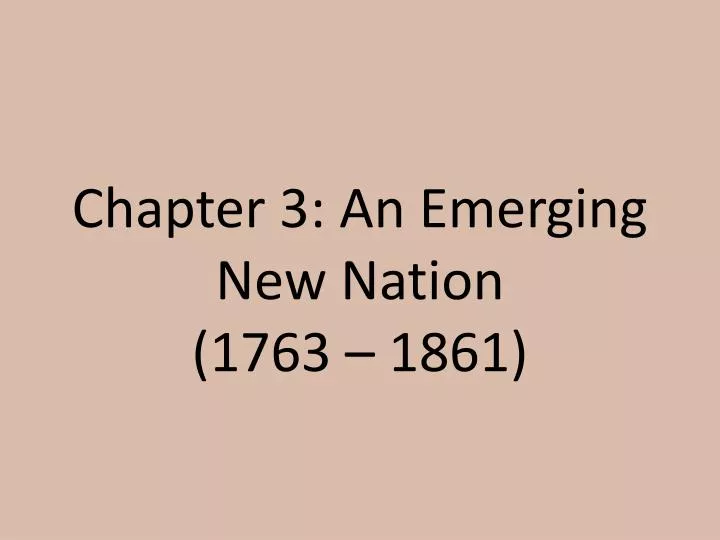 chapter 3 an emerging new nation 1763 1861