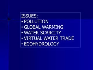 ISSUES: POLLUTION GLOBAL WARMING WATER SCARCITY VIRTUAL WATER TRADE ECOHYDROLOGY