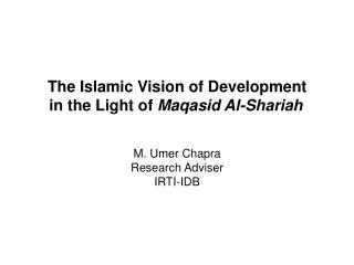 The Islamic Vision of Development in the Light of Maqasid Al-Shariah M. Umer Chapra