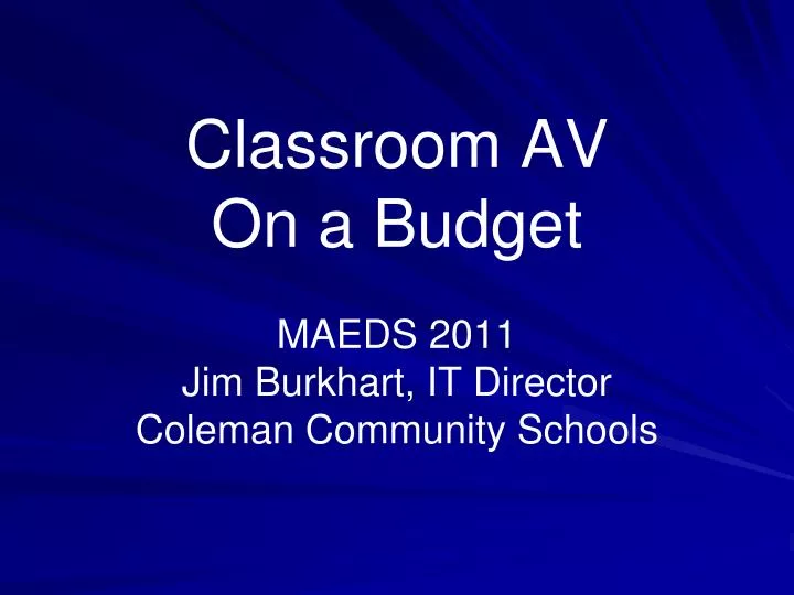 classroom av on a budget maeds 2011 jim burkhart it director coleman community schools