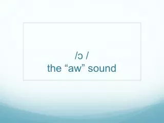/ɔ / the “aw” sound