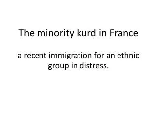 The minority kurd in France a recent immigration for an ethnic group in distress .