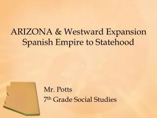 ARIZONA &amp; Westward Expansion Spanish Empire to Statehood