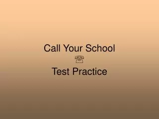 Call Your School ? Test Practice