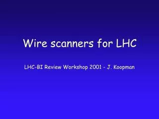 Wire scanners for LHC LHC-BI Review Workshop 2001 - J. Koopman