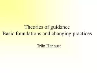Theories of guidance Basic foundations and changing practices