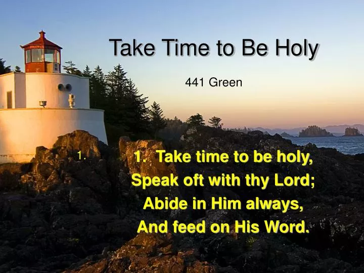 1 take time to be holy speak oft with thy lord abide in him always and feed on his word
