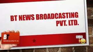 BT News Broadcasting pvt. Ltd.