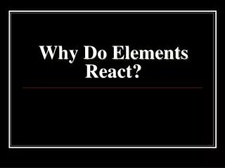 Why Do Elements React?