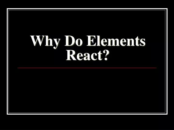 why do elements react