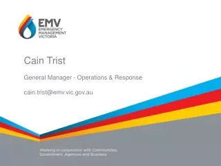 Cain Trist General Manager - Operations &amp; Response cain.trist@emv.vic.au