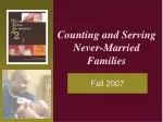 Counting and Serving Never-Married Families - slide 1