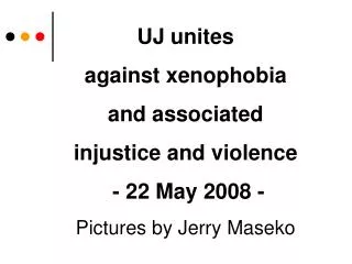 UJ unites against xenophobia and associated injustice and violence - 22 May 2008 -