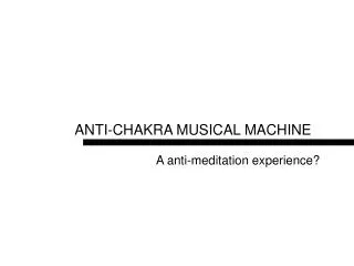 ANTI-CHAKRA MUSICAL MACHINE