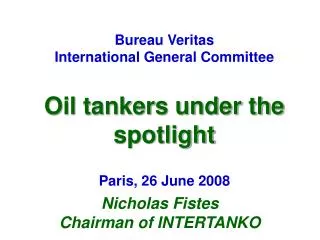Bureau Veritas International General Committee Oil tankers under the spotlight Paris, 26 June 2008