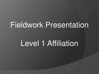Fieldwork Presentation Level 1 Affiliation
