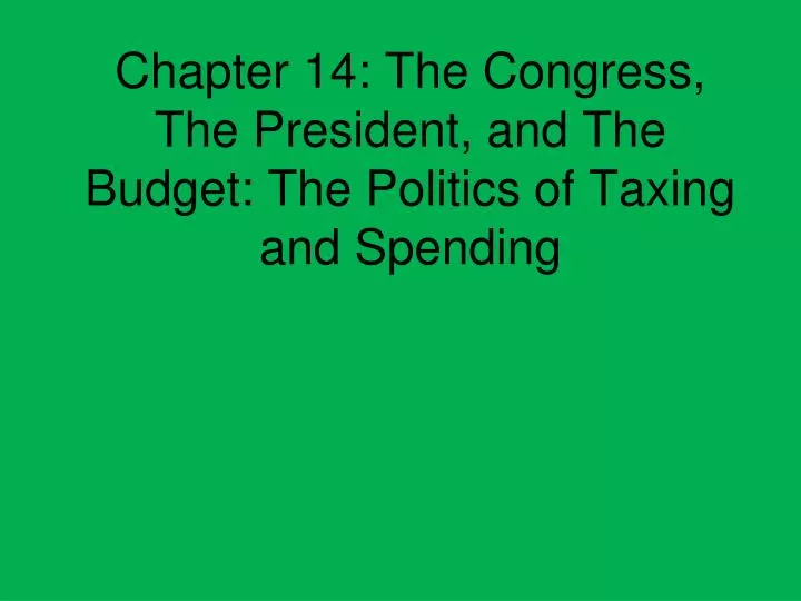 chapter 14 the congress the president and the budget the politics of taxing and spending